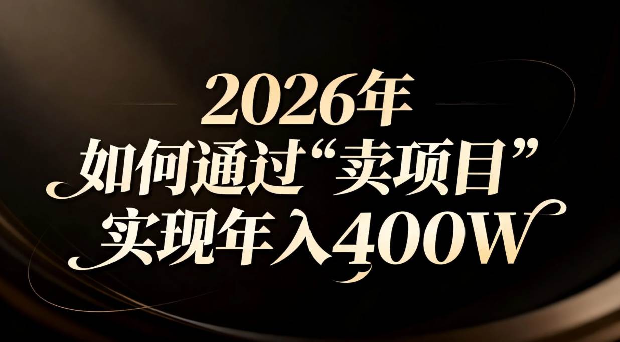 (16999期)2026年如何通过“卖项目”实现年入百万-K6源码网