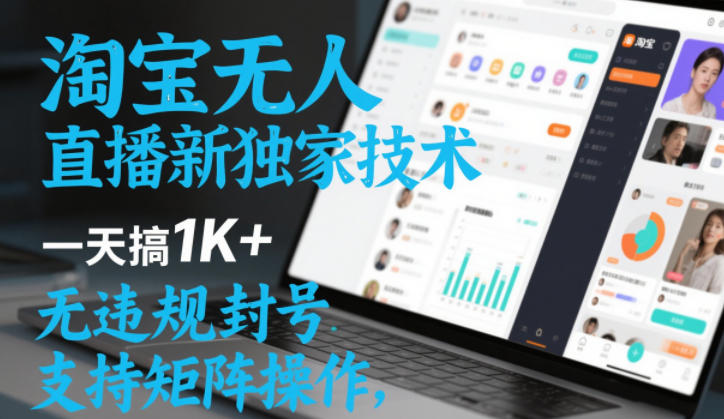 淘宝无人直播最新独家技术,一天搞1K+,无违规封号,支持矩阵操作,长期稳定【内部揭秘】-K6源码网