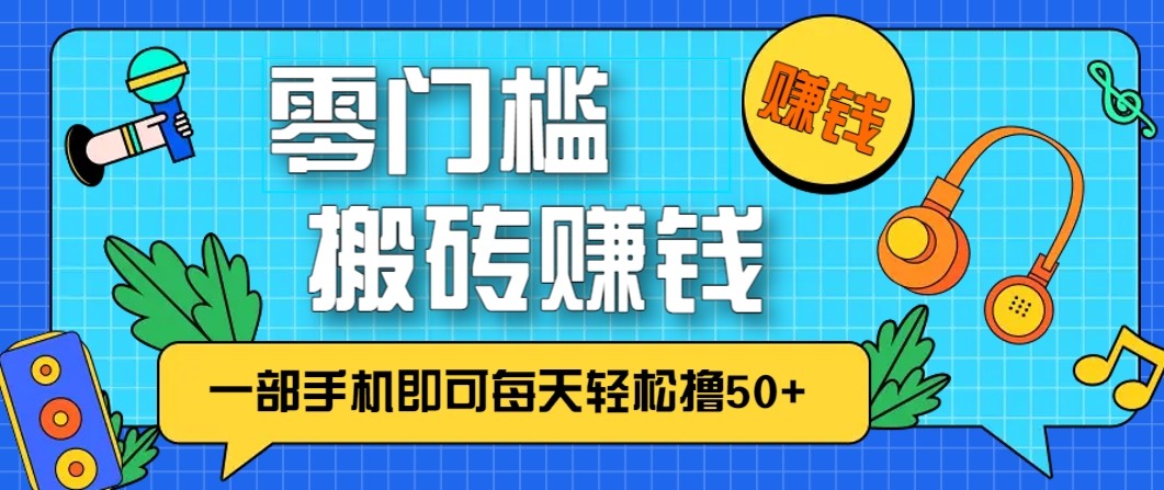 零成本零门槛无脑搬砖赚钱项目,只需一部手机即可每天轻松撸50+-K6源码网