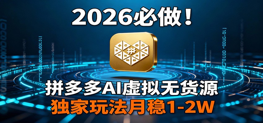 2026 必做!拼多多 AI 虚拟无货源,独家玩法月稳 1-2W-K6源码网