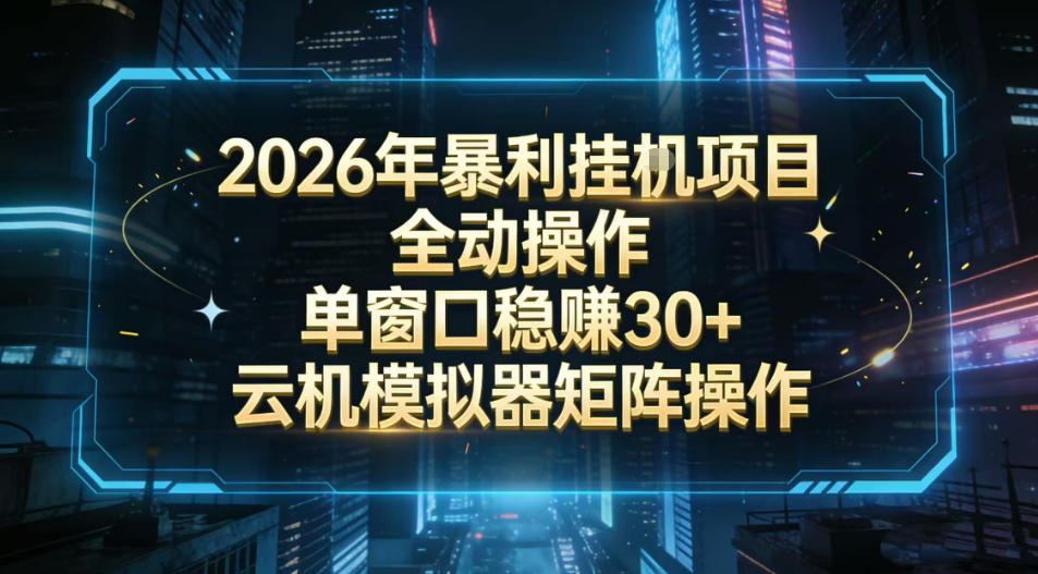 2026开年暴力挂G项目全自动操作单窗口稳賺30+云机-模拟器挂G掘金可批量矩阵操作【揭秘】-K6源码网