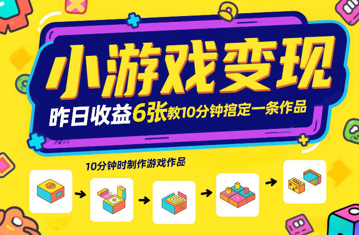 小游戏变现,昨日收益6张!游戏发行计划教你10分钟搞定一条作品-K6源码网