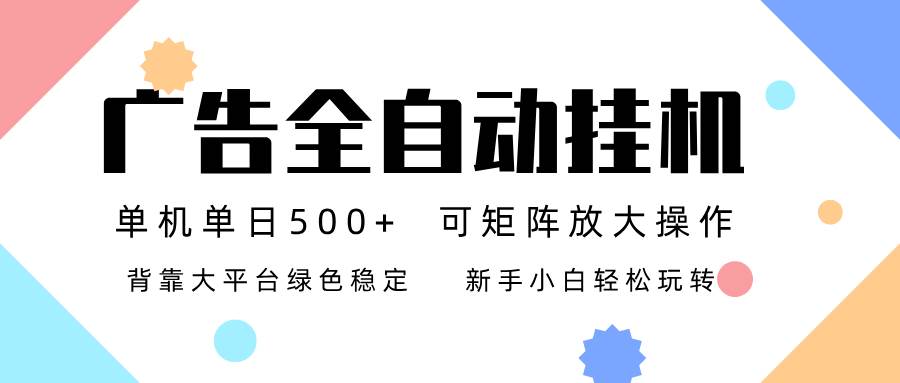(16909期)广告联盟全自动挂机 稳定运行两年之久,单机单日收益500+新手小白轻松玩转-K6源码网