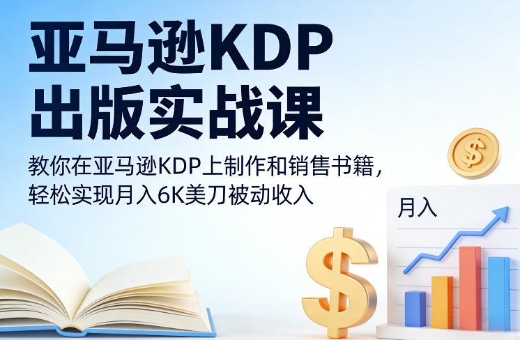 亚马逊KDP出版实战课,教你在亚马逊KDP上制作和销售书籍,轻松实现月入6K美刀被动收入-K6源码网