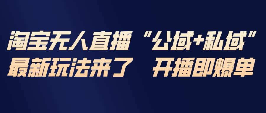(17098期)淘宝无人直播最新玩法,包含私域和公域两种玩法-K6源码网