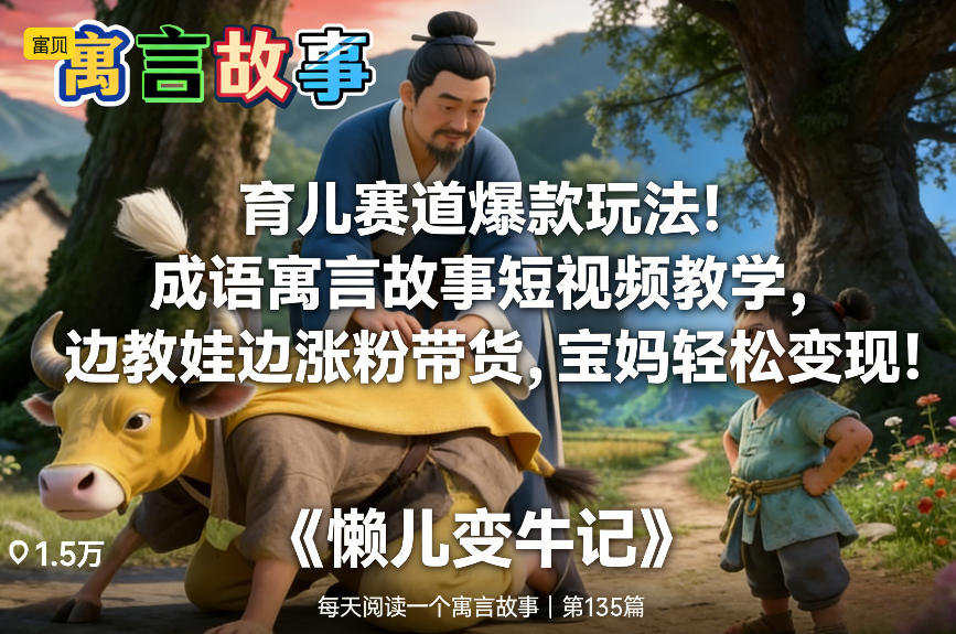 育儿赛道爆款玩法!成语寓言故事短视频教学,边教娃边涨粉带货,宝妈轻松变现!-K6源码网