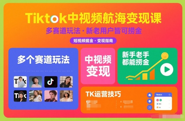 Tiktok中视频航海变现课,多个赛道玩法,新手老手都能在TK中视频捞金-K6源码网