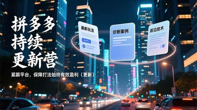 (16987期)拼多多持续更新营,最新玩法、诊断案例、前沿技术,紧跟平台,保障打法始终有效盈利(更新)-K6源码网