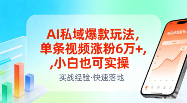 AI私域爆款玩法,单条视频涨粉6W+,小白也可实操-K6源码网