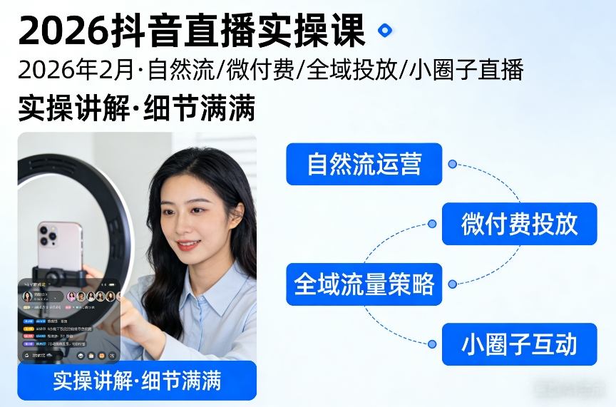 2026抖音直播实操课2026年2月,自然流、微付费、全域投放、小圈子直播,实操讲解,细节满满-K6源码网