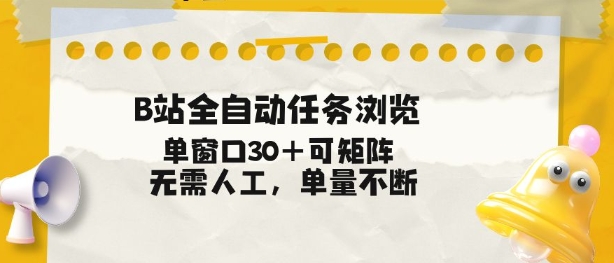 B站全自动任务浏览,单窗口30+可矩阵操作,无需人工单量不断【揭秘】-K6源码网