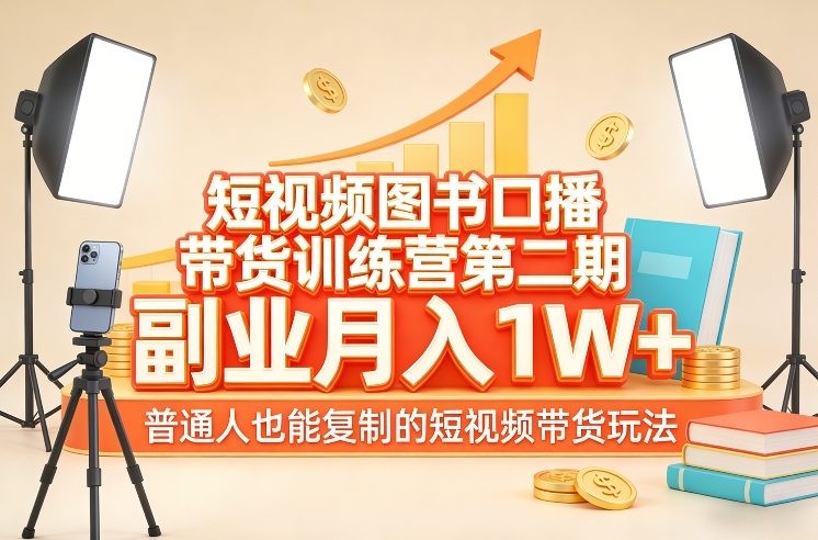 短视频图书口播带货训练营第二期,副业月入1W+,普通人也能复制的短视频带货玩法-K6源码网