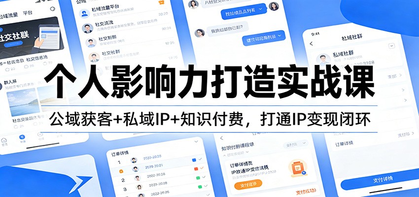 个人影响力打造实战课:公域获客+私域IP+知识付费,打通IP变现闭环-K6源码网