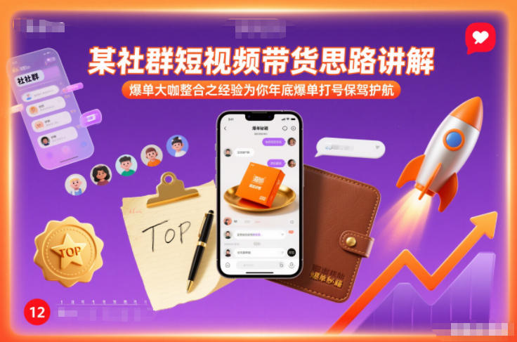 某社群短视频带货思路讲解,爆单大咖整合之经验为你年底爆单打号保驾护航-K6源码网