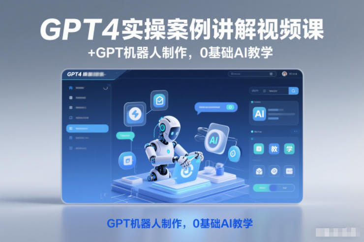 GPT4实操案例讲解视频课+GPT机器人制作,0基础AI教学-K6源码网