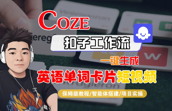 Coze扣子智能体工作流一键生成“英语单词卡片“短视频,全流程保姆级教学-K6源码网